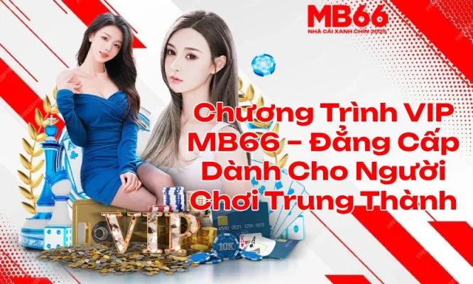 Chương Trình VIP MB66 – Đẳng Cấp Dành Cho Người Chơi Trung Thành