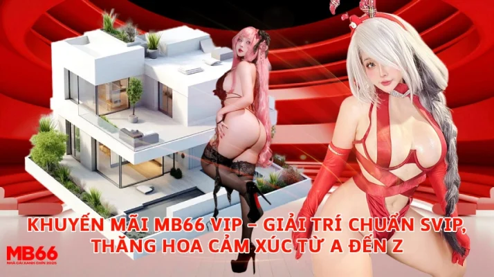 Khuyến Mãi MB66 VIP – Giải Trí Chuẩn SVIP, Thăng Hoa Cảm Xúc Từ A Đến Z