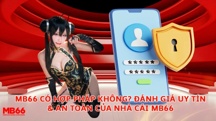 MB66 Có Hợp Pháp Không Đánh Giá Uy Tín An Toàn Của Nhà Cái MB66