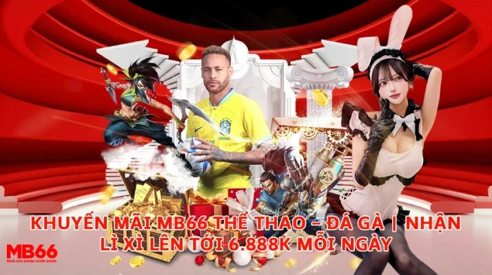 Khuyến Mãi MB66 Thể Thao – Đá Gà | Nhận Lì Xì Lên Tới 6.888K Mỗi Ngày